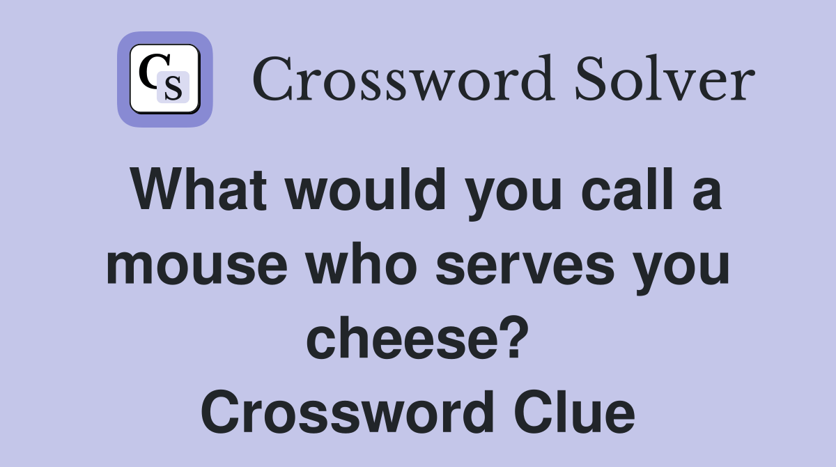 What would you call a mouse who serves you cheese? Crossword Clue